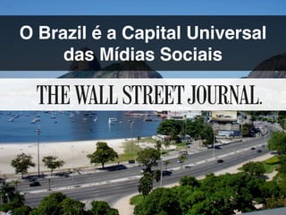 4º Jornada APP de Comunicação Mercado Digital | A Verdadeira Reovlução@estevaosoares
O Brazil é a Capital Universal
das Mídias Sociais
 