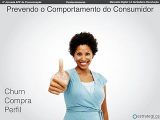 4º Jornada APP de Comunicação Mercado Digital | A Verdadeira Reovlução@estevaosoares
Churn
Compra
Perﬁl
Prevendo o Comportamento do Consumidor
 