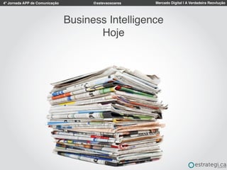 4º Jornada APP de Comunicação Mercado Digital | A Verdadeira Reovlução@estevaosoares
Business Intelligence
Hoje
 