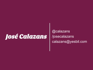 José Calazans
@calazans
/josecalazans
calazans@yesbil.com
 