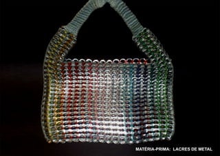 MATÉRIA-PRIMA: LACRES DE METAL
 