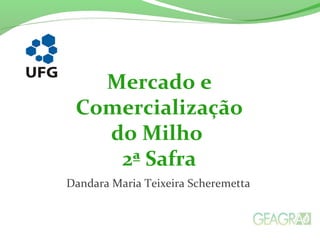 Dandara Maria Teixeira Scheremetta
Mercado e
Comercialização
do Milho
2ª Safra
 