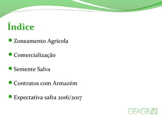 Zoneamento Agrícola
Comercialização
Semente Salva
Contratos com Armazém
Expectativa safra 2016/2017
Índice
 