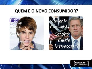 QUEM É O NOVO CONSUMIDOR?
 