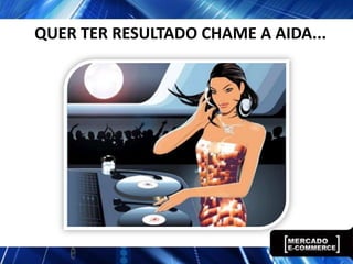 QUER TER RESULTADO CHAME A AIDA...
 