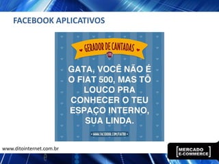 FACEBOOK APLICATIVOS




www.ditointernet.com.br
 