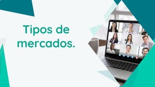 Tipos de
mercados.
 