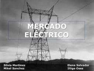 Mercado eléctrico
RIONAK AMA!
11-05-2012
Silvia Martínez Elena Salvador
Mikel Sanchez Iñigo Oses
MERCADO
ELÉCTRICO
 