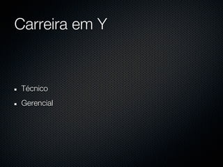 Carreira em Y


Técnico
Gerencial
 