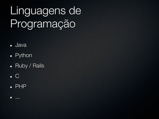 Linguagens de
Programação
Java
Python
Ruby / Rails
C
PHP
...
 