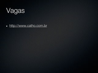 Vagas

http://www.catho.com.br
 