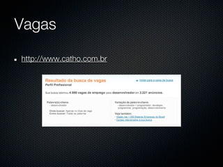 Vagas

http://www.catho.com.br
 