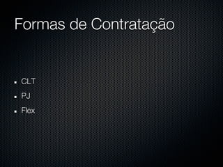 Formas de Contratação


CLT
PJ
Flex
 