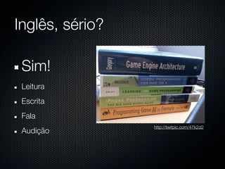 Inglês, sério?

 Sim!
 Leitura
 Escrita
 Fala
                 http://twitpic.com/47k2d2
 Audição
 