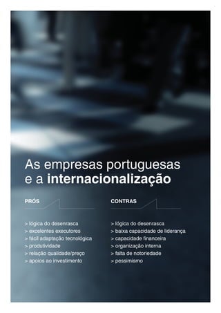 As empresas portuguesas
e a internacionalização
PRÓS                            CONTRAS



> lógica do desenrasca          > lógica do desenrasca
> excelentes executores         > baixa capacidade de liderança
> fácil adaptação tecnológica   > capacidade financeira
> produtividade                 > organização interna
> relação qualidade/preço       > falta de notoriedade
> apoios ao investimento        > pessimismo
 
