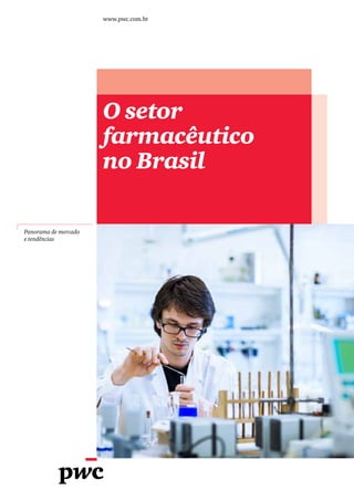 www.pwc.com.br
O setor
farmacêutico
no Brasil
Panorama de mercado
e tendências
 