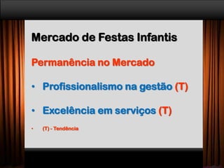 Mercado de Festas Infantis
Permanência no Mercado
• Profissionalismo na gestão (T)
• Excelência em serviços (T)
• (T) - Tendência
 