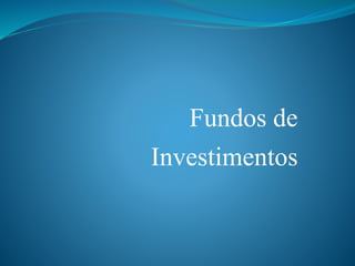 Fundos de 
Investimentos 
 