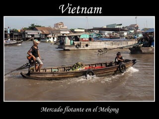 Vietnam
Mercado flotante en el Mekong
 