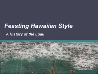 Feasting Hawaiian Style
A History of the Luau

 
