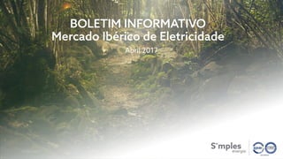 BOLETIM INFORMATIVO
Mercado Ibérico de Eletricidade
Abril 2017
17/05/2017
 