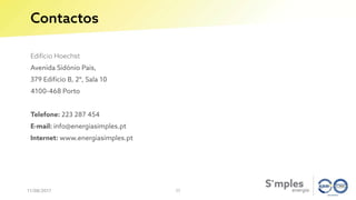 Contactos
11/08/2017
Edifício Hoechst
Avenida Sidónio Pais,
379 Edifício B, 2º, Sala 10
4100-468 Porto
Telefone: 223 287 454
E-mail: info@energiasimples.pt
Internet: www.energiasimples.pt
11
 