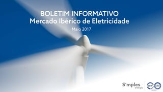 BOLETIM INFORMATIVO
Mercado Ibérico de Eletricidade
Maio 2017
19/06/2017
 
