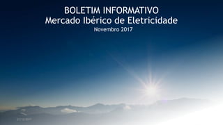 21/12/2017
BOLETIM INFORMATIVO
Mercado Ibérico de Eletricidade
Novembro 2017
 