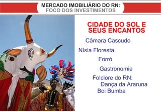 CIDADE DO SOL E SEUS ENCANTOS Câmara Cascudo Nísia Floresta Forró Gastronomia Folclore do RN:   Dança da Araruna   Boi Bumba 