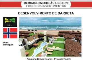 DESENVOLVIMENTO DE BARRETA Ararauna Beach Resort – Praia de Barreta Grupo  Norueguês 