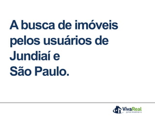 A busca de imóveis
pelos usuários de
Jundiaí e
São Paulo.
 
