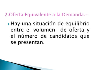  Hayuna situación de equilibrio
 entre el volumen de oferta y
 el número de candidatos que
 se presentan.
 