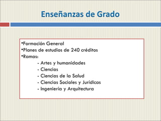 Formación General Planes de estudios de 240 créditos Ramas:  - Artes y humanidades - Ciencias - Ciencias de la Salud - Ciencias Sociales y Jurídicas - Ingeniería y Arquitectura 
