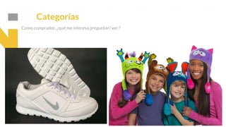 This is our vision
Building the foundation to Build a 3B Company by FY20
Categorías
Como comprador, ¿qué me interesa preguntar/ ver ?
 