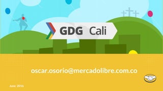 June 2016
oscar.osorio@mercadolibre.com.co
 