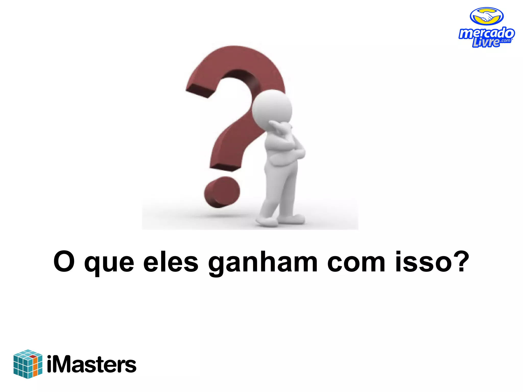 O que eles ganham com isso?
 