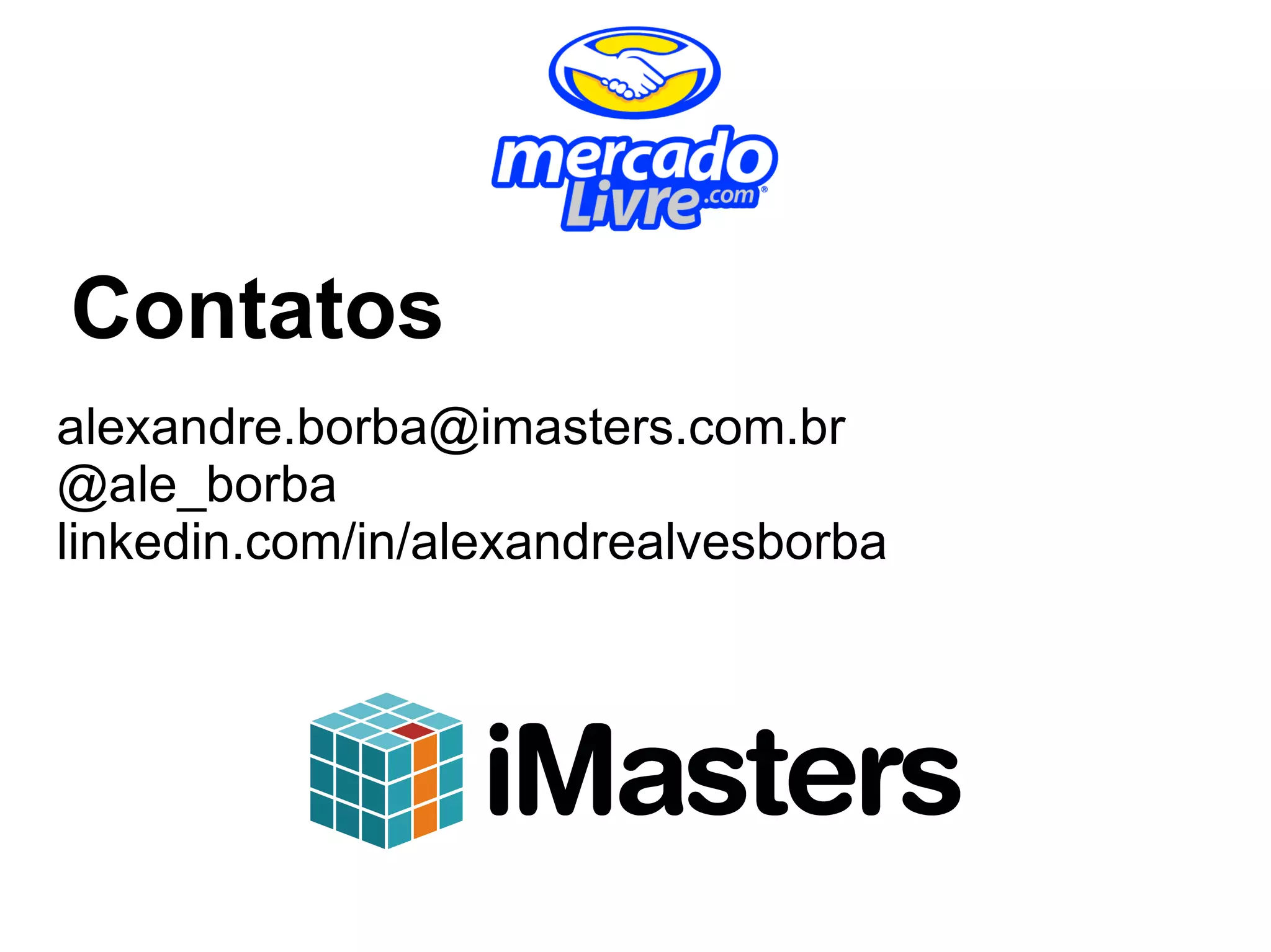 Contatos
alexandre.borba@imasters.com.br
@ale_borba
linkedin.com/in/alexandrealvesborba
 