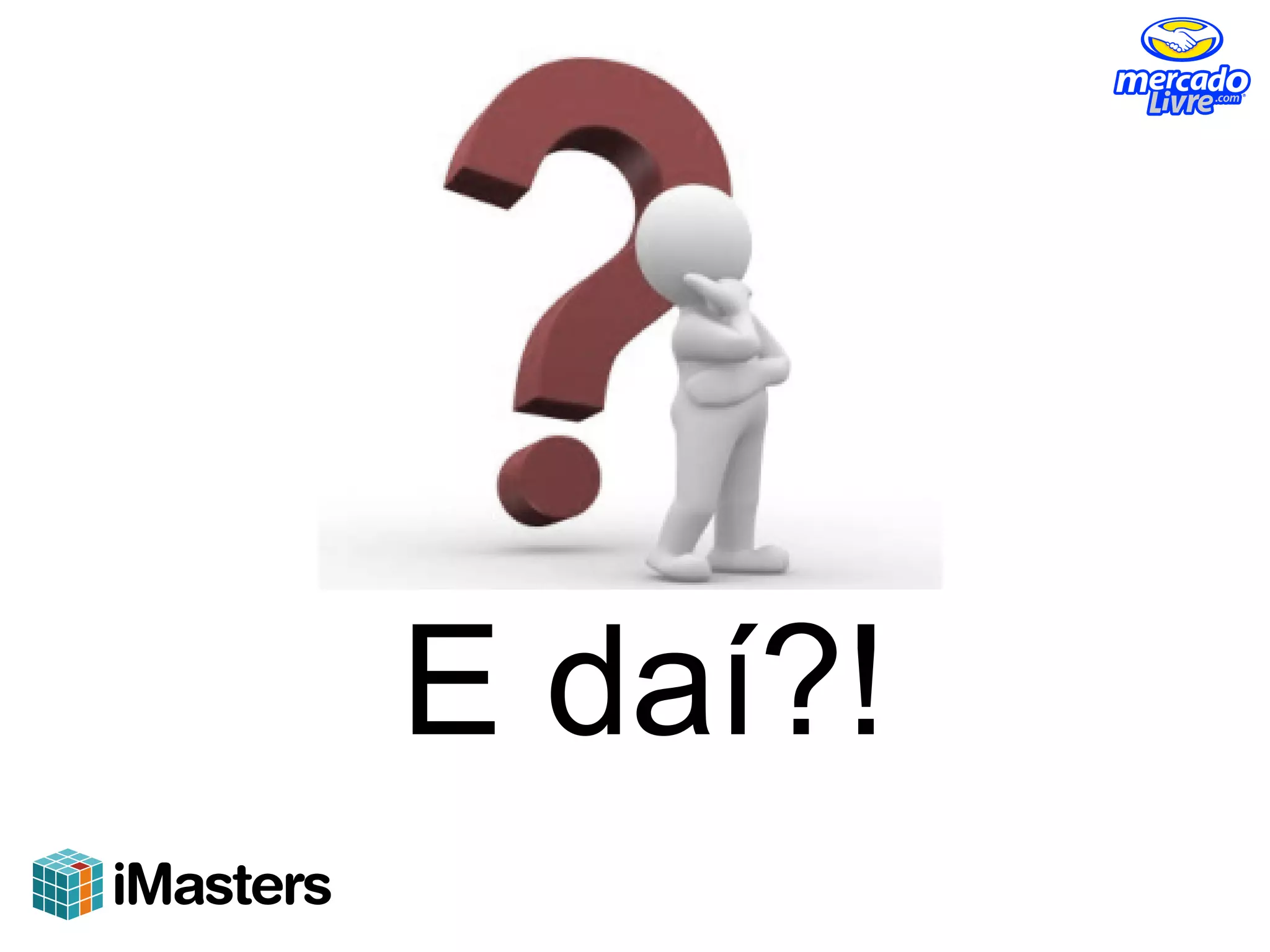 E daí?!
 