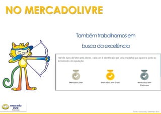 Tambémtrabalhamosem
buscadaexcelência
O vendedor bem qualificado é classificado
como “MercadoLíder” e ganha medalhas
para se diferenciar dos outros
Fonte: comscore | Dezembro 2015
NO MERCADOLIVRE
 