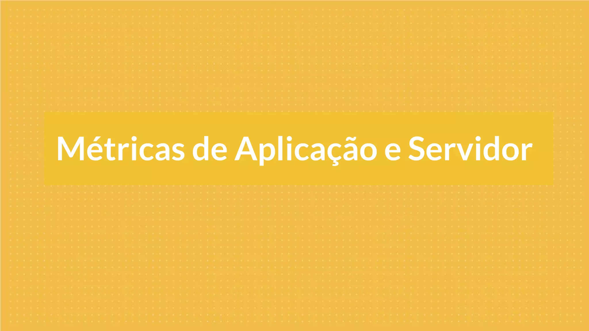 Métricas de Aplicação e Servidor
 