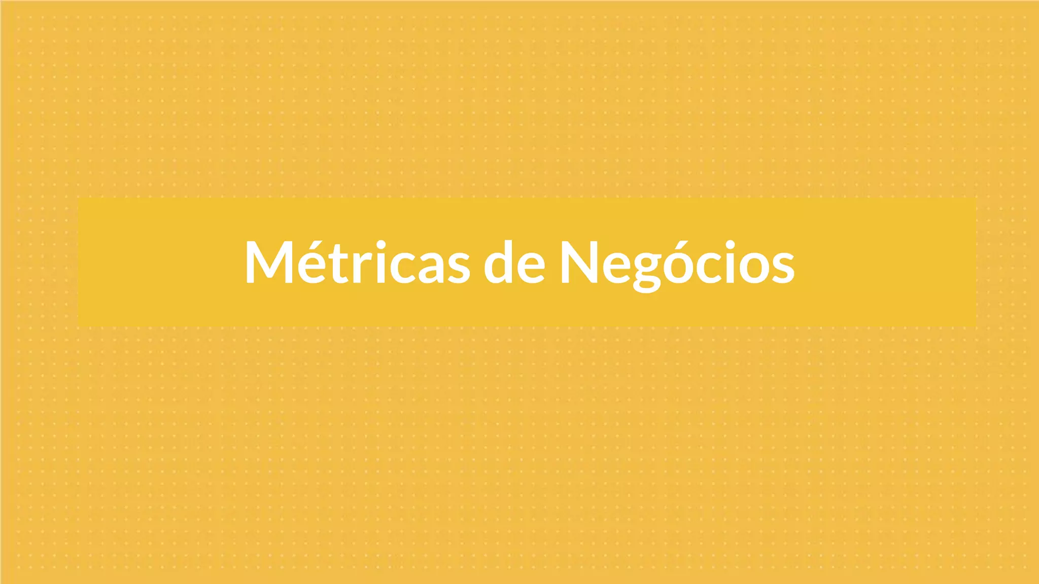 Métricas de Negócios
 
