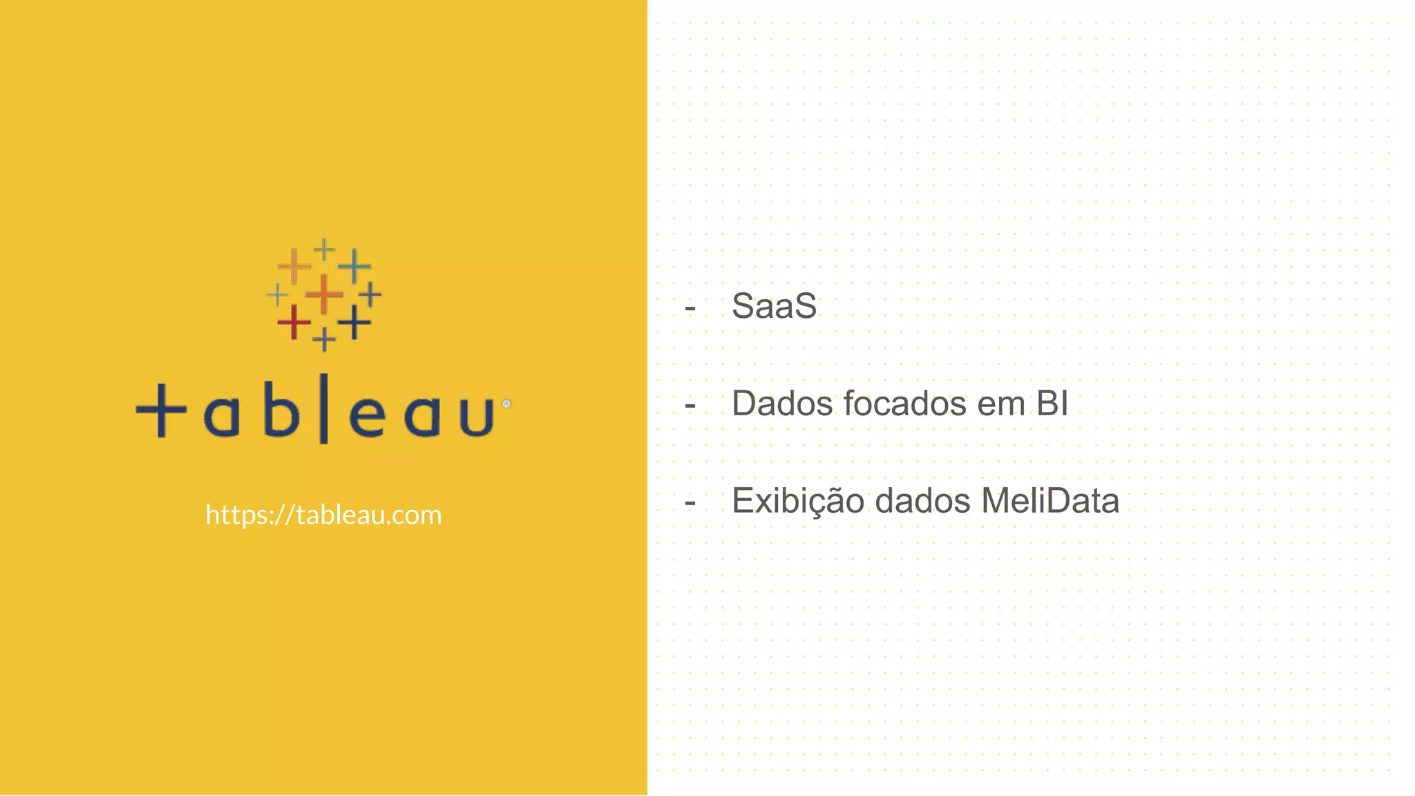 - SaaS
- Dados focados em BI
- Exibição dados MeliDatahttps://tableau.com
 