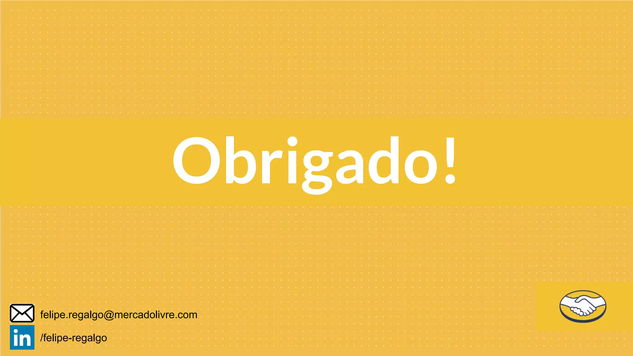 Obrigado!
/felipe-regalgo
felipe.regalgo@mercadolivre.com
 