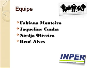 EquipeEquipe
Fabiana MonteiroFabiana Monteiro
Jaqueline CunhaJaqueline Cunha
Niedja OliveiraNiedja Oliveira
Renê AlvesRenê Alves
 