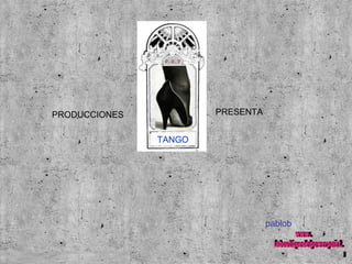 PRODUCCIONES  PRESENTA TANGO pablob www. laboutiquedelpowerpoint. com 