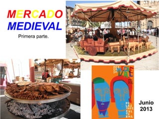 MERCADO
MEDIEVAL
Primera parte.
Junio
2013
 