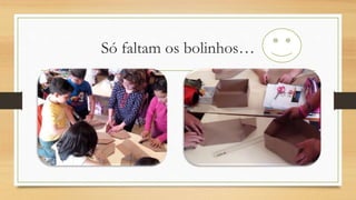 Só faltam os bolinhos…
 