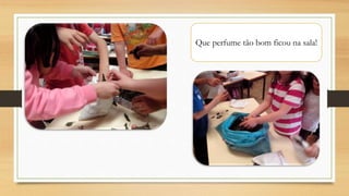 Que perfume tão bom ficou na sala!
 