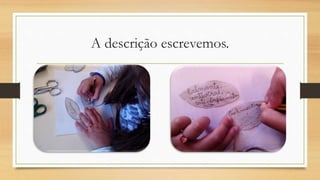 A descrição escrevemos.
 