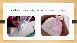 Colocámos a etiqueta e ficaram prontos.
 
